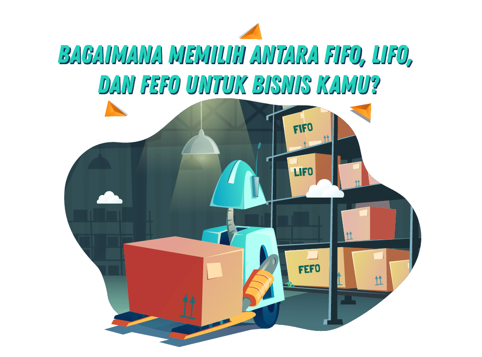 Bagaimana Memilih Antara FIFO, LIFO, dan FEFO untuk Bisnis Kamu?<br />

