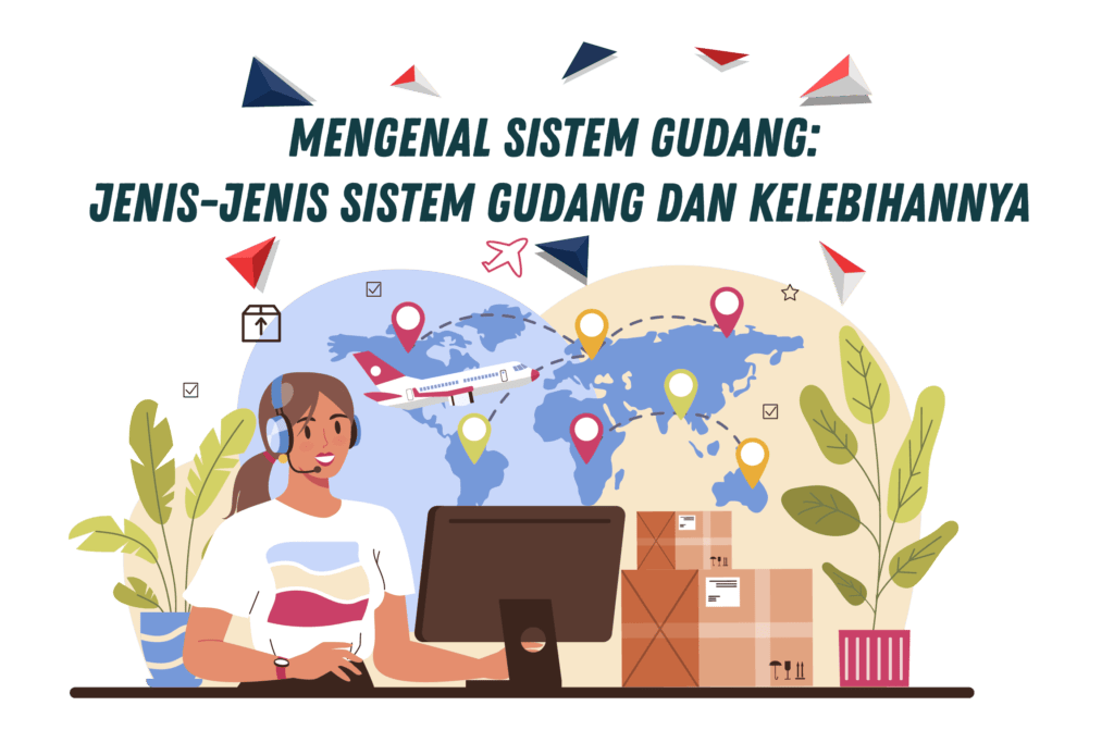 Mengenal Sistem Gudang: Jenis-jenis Sistem Gudang dan Kelebihannya Mengenal Sistem Gudang: Jenis-jenis Sistem Gudang dan Kelebihannya