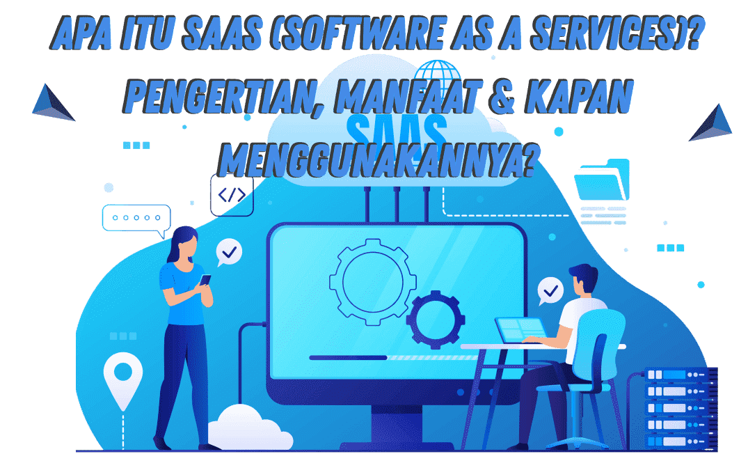 Apa itu SaaS (Software as a Services)? Pengertian, Manfaat & Kapan Menggunakannya?
