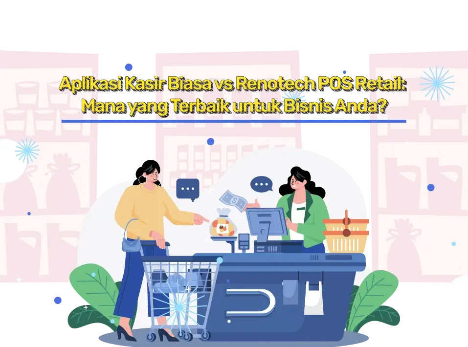 Aplikasi Kasir Biasa vs Renotech POS Retail (1) Aplikasi Kasir Biasa vs Renotech POS Retail: Mana yang Terbaik untuk Bisnis Anda?