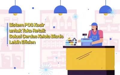 Sistem POS Kasir untuk Toko Retail: Solusi Kelola Bisnis Lebih Efisien