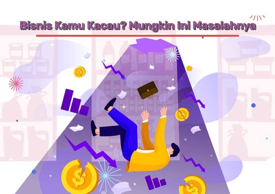 Bisnis Kamu Kacau? Mungkin Ini Masalahnya