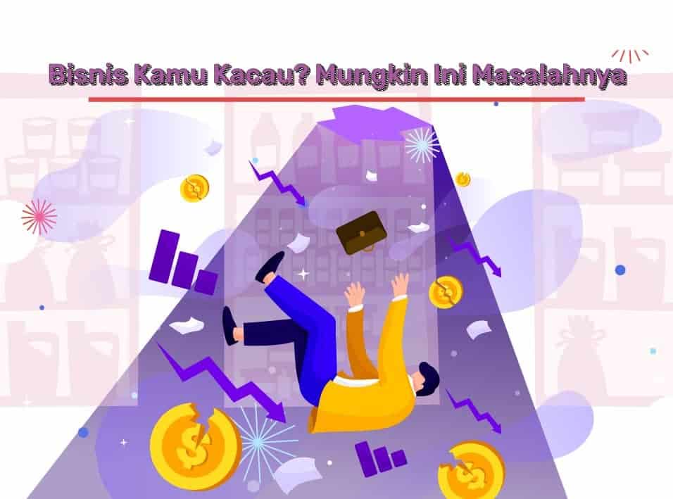 Bisnis Kamu Kacau? Mungkin Ini Masalahnya blog renotech- Bisnis Kamu Kacau? Mungkin Ini Masalahnya